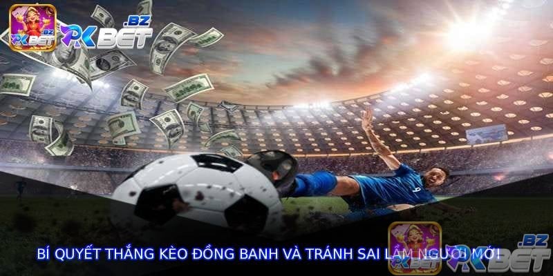 Bí quyết thắng kèo đồng banh và tránh sai lầm người mới
