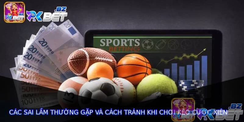 Các sai lầm thường gặp và cách tránh khi chơi Kèo Cược Xiên