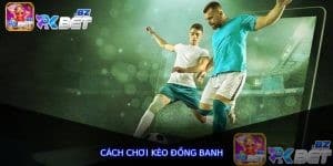 Cách Chơi Kèo Đồng Banh