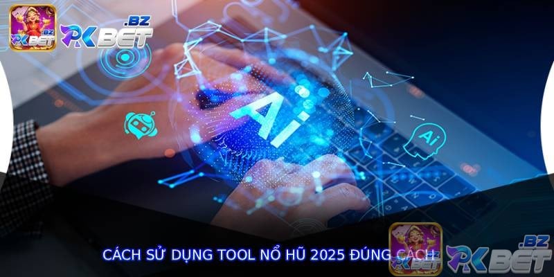 Cách sử dụng Tool Nổ Hũ 2025 đúng cách